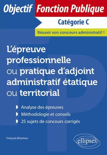 Couverture du livre « L epreuve professionnelle / pratique d adjoint administratif etatique ou territorial » de Francois Brisemur aux éditions Ellipses