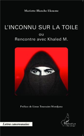 Couverture du livre « L'inconnu sur la toile : ou Rencontre avec Khaled M. » de Mariette Blanche Ekoume aux éditions L'harmattan