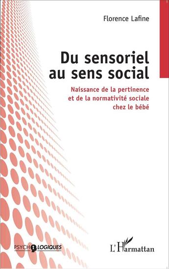 Couverture du livre « Du sensoriel au sens social naissance de la pertinence et de la normativite sociale chez le bebe » de Florence Lafine aux éditions L'harmattan