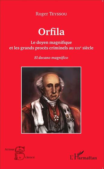 Couverture du livre « Orfila, le doyen magnifique et les grands procès criminels au XIXe siècle ; el decano magnifico » de Roger Teyssou aux éditions L'harmattan