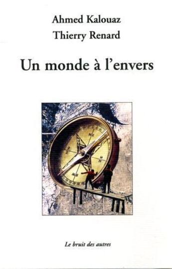 Couverture du livre « Un monde à l'envers » de Ahmed Kalouaz et Thierry Renard aux éditions Le Bruit Des Autres