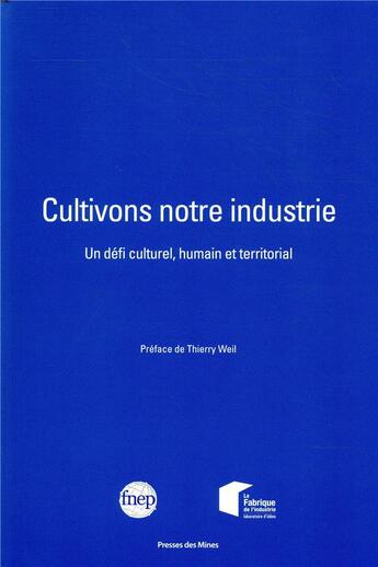 Couverture du livre « Cultivons notre industrie ; un défi culturel, humain et territorial » de Fnep aux éditions Presses De L'ecole Des Mines