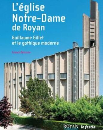 Couverture du livre « L'église Notre-Dame de Royan ; Guillaume Gillet et le gothique moderne » de Franck Delorme aux éditions Le Festin