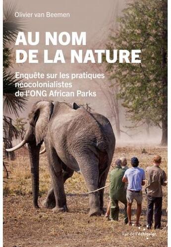 Couverture du livre « Au nom de la nature : enquête sur les pratiques néocolonialistes de l'ONG African Parks » de Olivier Van Beemen aux éditions Rue De L'echiquier