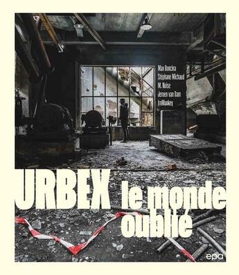 Couverture du livre « Urbex : le monde oublié » de Stephane Michaud et Max Boncina et M. Noise et Jeroen Van Dam et Simon Yeung aux éditions Epa