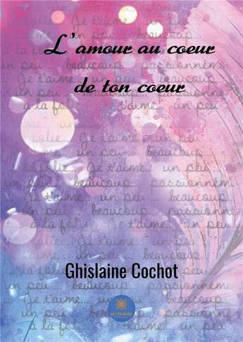 Couverture du livre « L'amour au coeur de ton coeur » de Ghislaine Cochot aux éditions Le Lys Bleu