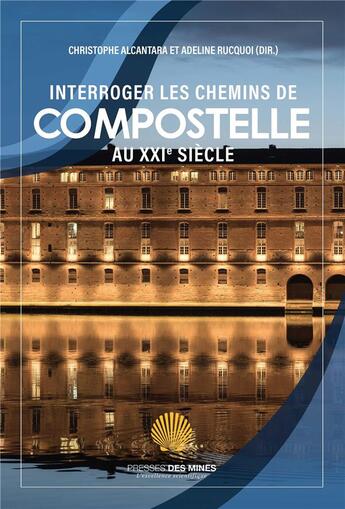 Couverture du livre « Interroger les chemins de Compostelle au XXIe siècle » de Christophe Alcantara et Adeline Rucquoi et Collectif Petit Fute aux éditions Presses De L'ecole Des Mines