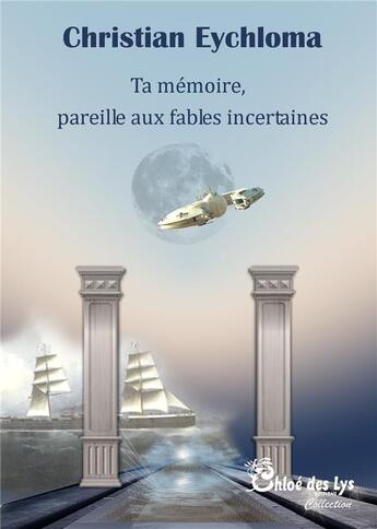 Couverture du livre « Ta mémoire, pareille aux fables incertaines » de Christian Eychloma aux éditions Chloe Des Lys