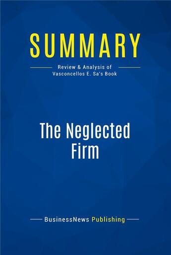 Couverture du livre « Summary : the neglected firm (review and analysis of Vasconcellos E. Sa's book) » de Businessnews Publish aux éditions Business Book Summaries