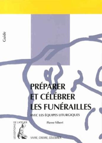 Couverture du livre « Préparer et célébrer les funérailles » de Pierre Vibert aux éditions Editions De L'atelier