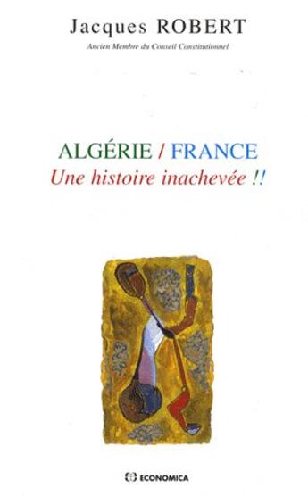 Couverture du livre « Algérie/France une histoire inachevée !! » de Jacques Robert aux éditions Economica