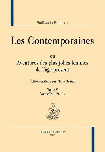 Couverture du livre « Les contemporaines ou aventures des plus jolies femmes de l'âge présent Tome 5 : nouvelles 104-134 » de Nicolas-Edme Retif De La Bretonne aux éditions Honore Champion