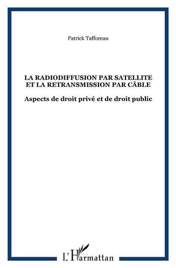 Couverture du livre « La radiodiffusion par satellite et la retransmission par cable - aspects de droit prive et de droit » de Patrick Tafforeau aux éditions L'harmattan