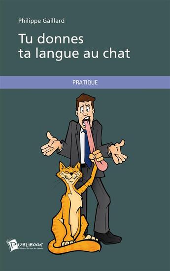 Couverture du livre « Tu donnes ta langue au chat Tome 1 » de Philippe Gaillard aux éditions Publibook