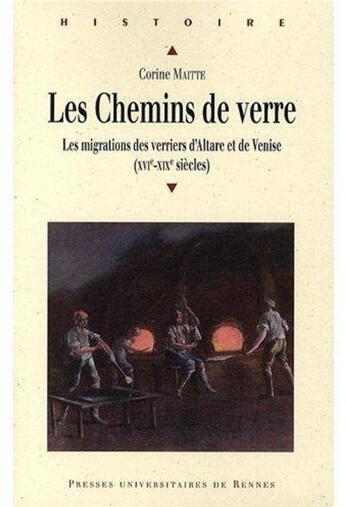 Couverture du livre « Les chemins de verre ; les migrations des verriers d'Altare et de Venise (XVIe-XIXe siècles) » de Corine Maitte aux éditions Pu De Rennes