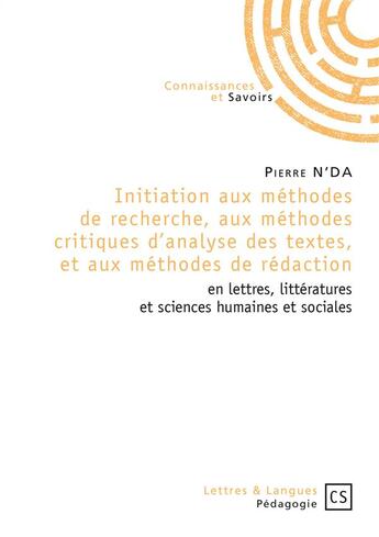 Couverture du livre « Initiation aux méthodes de recherche, aux méthodes critiques d'analyse des textes, et aux méthodes de rédaction en lettres, littératures et sciences humaines et sociales » de Pierre N'Da aux éditions Connaissances Et Savoirs