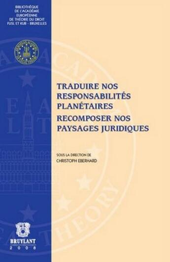 Couverture du livre « Traduire nos responsabilités planétaires ; recomposer nos paysages juridiques » de Christoph Eberhard aux éditions Bruylant