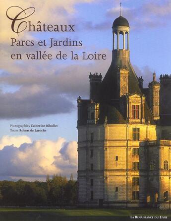 Couverture du livre « Chateaux, parcs et jardins en vallee de la loire » de Catherine Bibollet et Robert De Laroche aux éditions Renaissance Du Livre