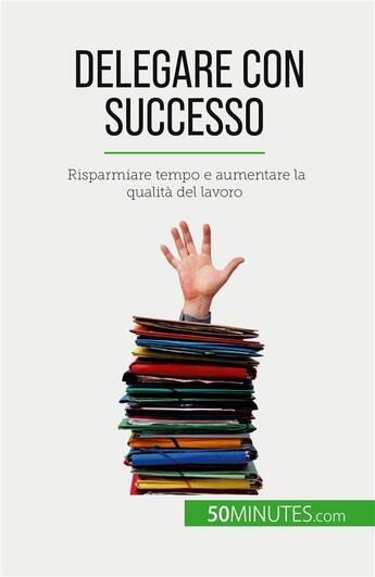 Couverture du livre « Delegare con successo : Risparmiare tempo e aumentare la qualità del lavoro » de Bronckart Veronique aux éditions 50minutes.com