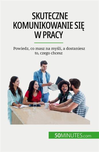 Couverture du livre « Skuteczne komunikowanie sie w pracy - powiedz, co masz na mysli, a dostaniesz to, czego chcesz » de Virginie De Lutis aux éditions 50minutes.com