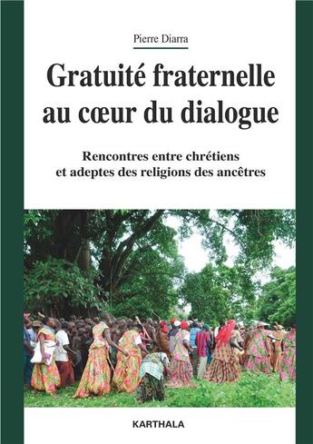 Couverture du livre « Gratuité fraternelle au coeur du dialogue : rencontres entre chrétiens et adeptes des religions des ancêtres » de Pierre Diarra aux éditions Karthala