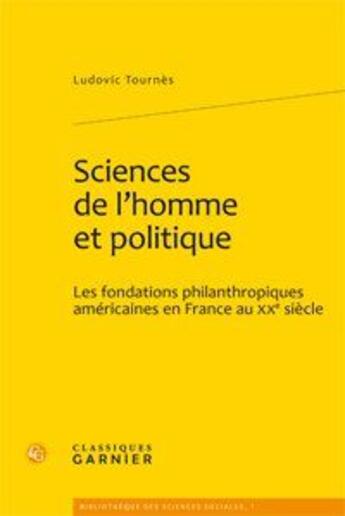 Couverture du livre « Sciences de l'homme et politique ; les fondations philanthropiques américaines en France au XX siècle » de Tournes Ludovic aux éditions Classiques Garnier