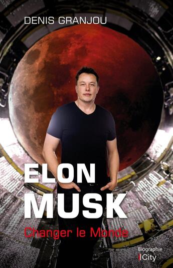 Couverture du livre « Elon Musk, changer le monde » de Denis Granjou aux éditions City