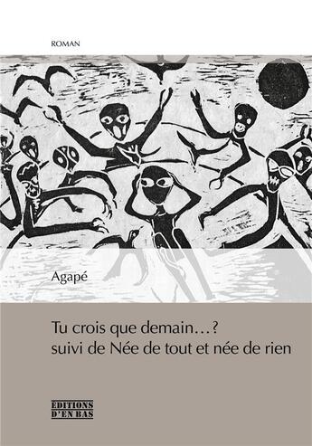 Couverture du livre « Tu crois que demain... ? née de tout et née de rien » de Agape aux éditions D'en Bas