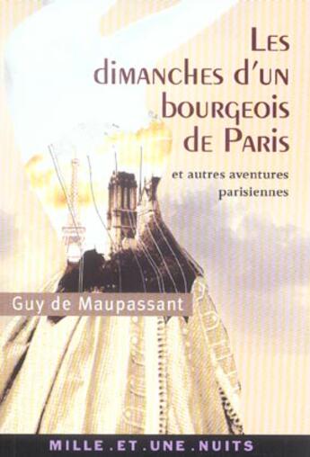 Couverture du livre « Les dimanches d'un bourgeois de paris - et autres aventures parisiennes » de Guy de Maupassant aux éditions Mille Et Une Nuits