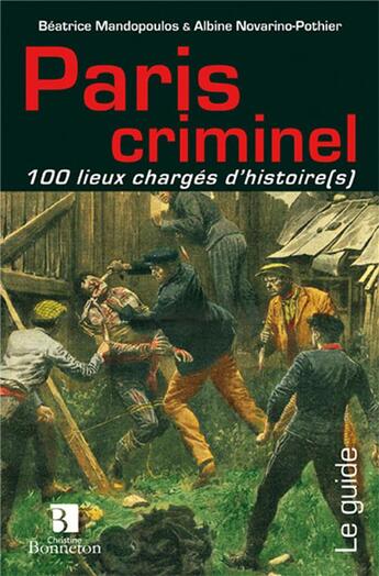 Couverture du livre « Paris criminel ; 100 lieux chargés d'histoire(s) » de Albine Novarino-Pothier et Beatrice Mandopoulos aux éditions Bonneton