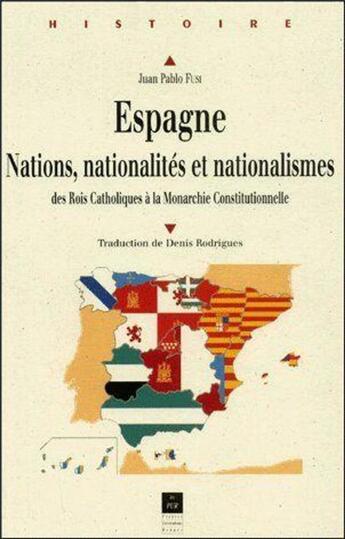 Couverture du livre « Espagne ; nations, nationalités et nationalismes ; des rois catholiques à la monarchie constitutionnelle » de Juan-Pablo Fusi aux éditions Pu De Rennes