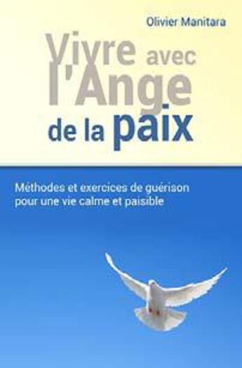 Couverture du livre « Vivre avec l'ange de la paix : méthodes et exercices de guérison pour une vie calme et paisible » de Olivier Manitara aux éditions Essenia