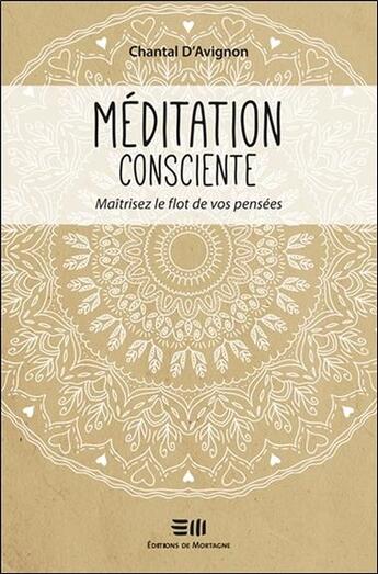 Couverture du livre « Méditation consciente ; maîtrisez le flot de vos pensées » de Chantal D Avignon aux éditions De Mortagne