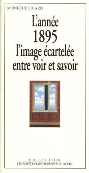 Couverture du livre « L'annee 1895, l'image écartelée entre voir et savoir » de Monique Sicard aux éditions Empecheurs De Penser En Rond