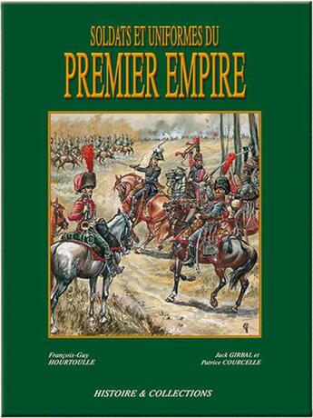 Couverture du livre « Soldats et uniformes du premier empire » de Jack Girbal et Patrice Courcelle et Francois-Guy Hourtoulle aux éditions Histoire Et Collections