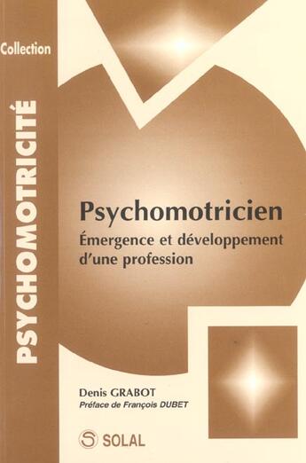 Couverture du livre « Psychomotricite emergence et developpement d'une profession » de Denis Grabot aux éditions Solal
