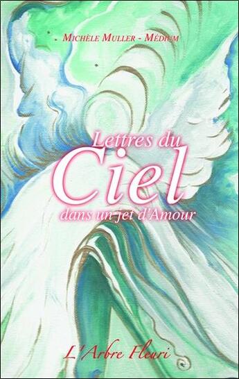 Couverture du livre « Lettres du ciel ; dans un jet d'amour » de Michele Muller aux éditions Arbre Fleuri