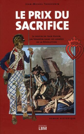 Couverture du livre « Le prix du sacrifice ; le destin de Jean Auvin, un vendéen dans les armées de la Révolution » de Jm Thpouvenin aux éditions Lbm