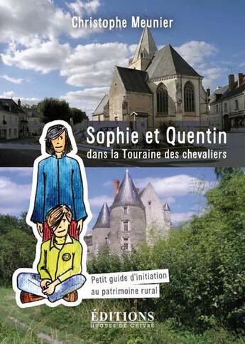 Couverture du livre « Sophie et Quentin dans la Touraine des chevaliers ; petit guide d'initiation au patrimoine rural » de Christophe Meunier aux éditions Hugues De Chivre