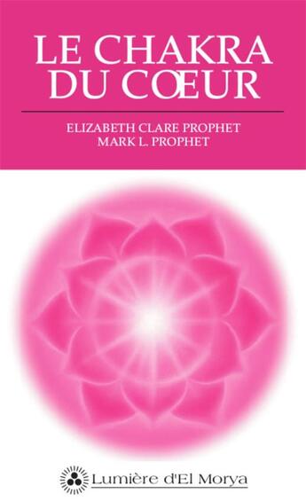 Couverture du livre « Le chakra du coeur » de Elizabeth Clare Prophet aux éditions Lumiere D'el Morya
