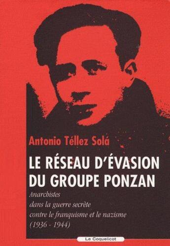 Couverture du livre « Le réseau d'évasion du groupe Ponzan ; anarchistes dans la guerre secrète contre le franquisme et nazisme (1936-1944) » de Antonio Tellez Sola aux éditions Coquelicot