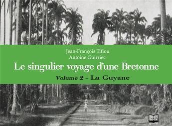 Couverture du livre « Le singulier voyage d'une Bretonne, l'album photo de Marie-Corentine t.2 ; la Guyane » de Jean-Francois Tifiou et Antoine Guirriec aux éditions Feed Back