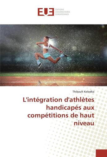 Couverture du livre « L'integration d'athletes handicapes aux competitions de haut niveau » de Kolodka Thibault aux éditions Editions Universitaires Europeennes