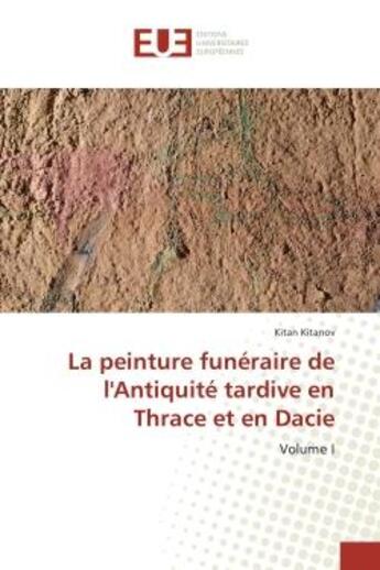 Couverture du livre « La peinture funeraire de l'Antiquite tardive en Thrace et en Dacie : Volume I » de Kitan Kitanov aux éditions Editions Universitaires Europeennes