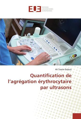 Couverture du livre « Quantification de l'agrégation erythrocytaire par ultrasons » de Ali Traore Dubuis aux éditions Editions Universitaires Europeennes