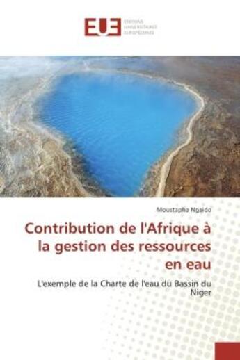 Couverture du livre « Contribution de l'Afrique A la gestion des ressources en eau : L'exemple de la Charte de l'eau du Bassin du Niger » de Moustapha Ngaido aux éditions Editions Universitaires Europeennes