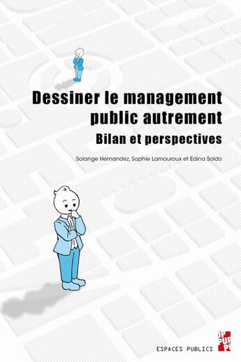 Couverture du livre « Dessiner le management public autrement : bilan et perspectives » de Sophie Lamouroux et Solange Hernandez et Edina Soldo aux éditions Pu De Provence