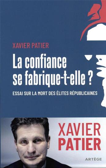 Couverture du livre « La confiance se fabrique-t-elle ? Essai sur la mort des élites républicaines » de Xavier Patier aux éditions Artege