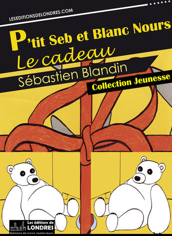 Couverture du livre « P'tit Seb et Blanc Nours, le cadeau » de Sebastien Blandin aux éditions Les Editions De Londres