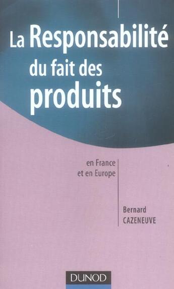 Couverture du livre « La Responsabilite Du Fait Des Produits En France Et En Europe » de Bernard Cazeneuve aux éditions Dunod